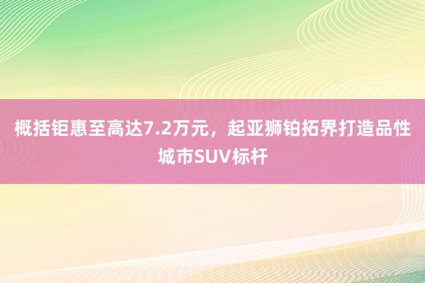 概括钜惠至高达7.2万元，起亚狮铂拓界打造品性城市SUV标杆